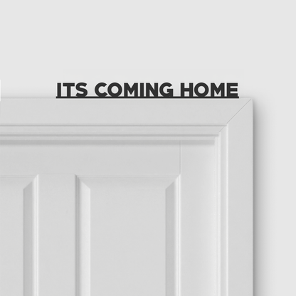ITS COMING HOME door topper in Bold font style