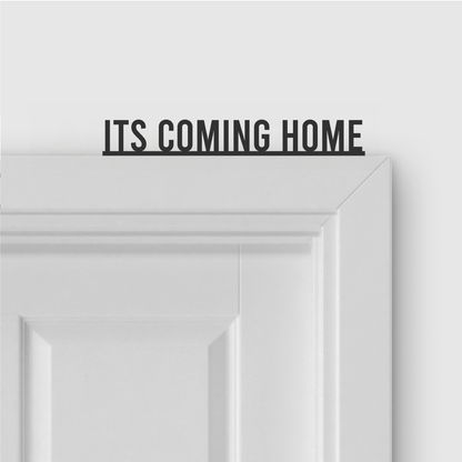 ITS COMING HOME door topper in Condensed font style
